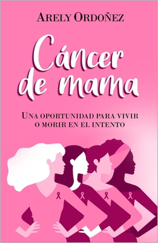 Cáncer de Mama: Una oportunidad para vivir o morir en el intento by Arely Ordoñez