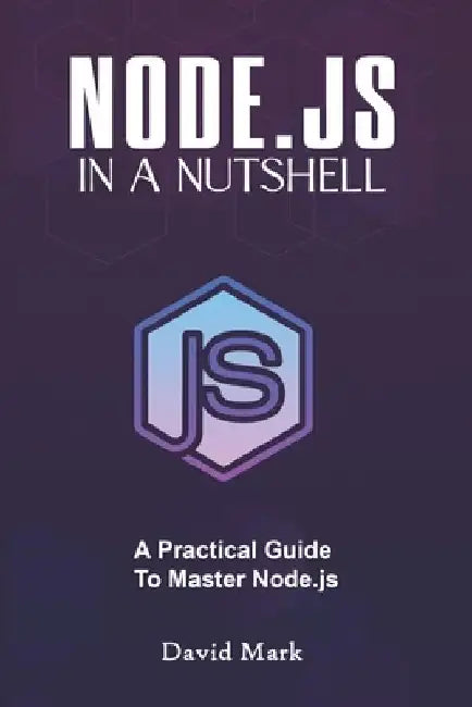 Node.Js in a Nutshell: A Practical Guide to Master Node.Js by David Mark