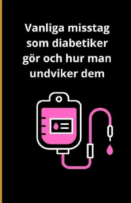 Vanliga misstag som diabetiker gör och hur man undviker dem by Bah Slama