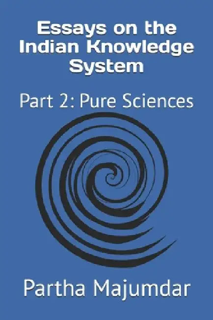 Essays on the Indian Knowledge System: Part 2: Pure Sciences by Deepshree Majumdar
