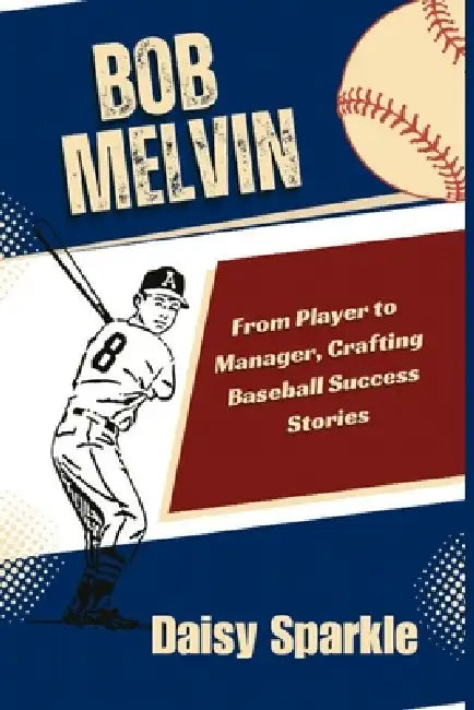 Bob Melvin: From Player to Manager, Crafting Baseball Success Stories by Daisy Sparkle