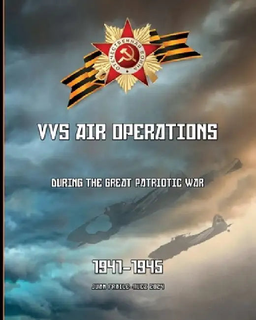 1941-1945: VVS Air Operations during the Great Patriotic War by Juan Fraile-Nuez