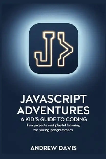 JavaScript Adventures: A Kid's Guide to Coding by Andrew Davis