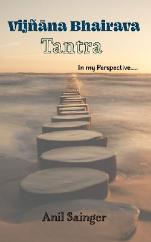 Vijnana Bhairava Tantra - in my perspective by Anil Sainger