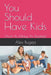You Should Have Kids: (And As Many As Possible) by Alex Bugeja