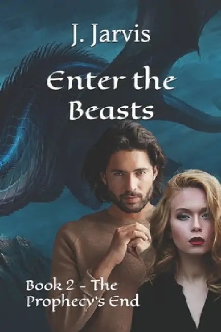 Enter the Beasts: Book 2 - The Prophecy's End by J. Jarvis
