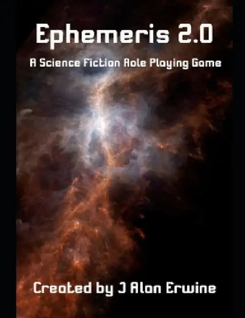 Ephemeris 2.0: A Science Fiction Role Playing Game by J. Alan Erwine