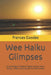 Wee Haiku Glimpses: An Anthology of Original English version Haiku, Senryu, Tanka, Kimo, Sijo and Zuihitsu Poems by Frances Goodes