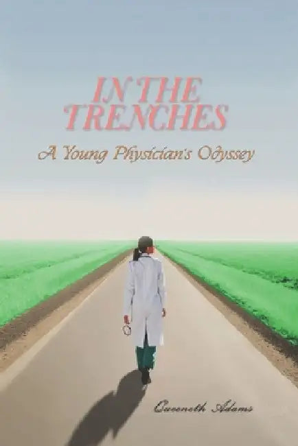 In the Trenches: A Young Physician's Odyssey by Queeneth Adams