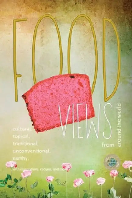FOOD VIEWS from around the world: cultural, topical, traditional, unconventional, earthy. by Ingrid Van Amsterdam