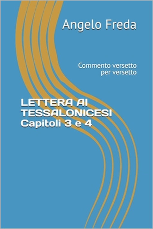 LETTERA AI TESSALONICESI Capitoli 3 e 4: Commento versetto per versetto by Angelo Freda