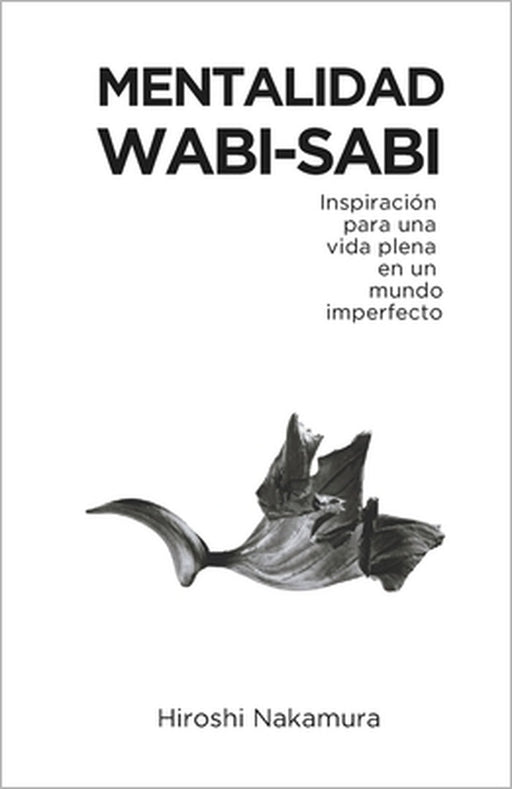 Mentalidad Wabi-Sabi: Inspiración para una Vida Plena en un Mundo Imperfecto by Hiroshi Nakamura
