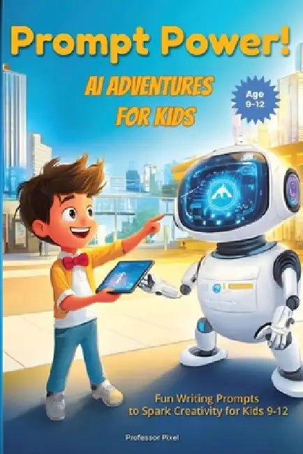 Prompt Power! AI Adventures for Kids: Fun Writing Prompts to Spark Creativity for Kids 9-12 by Tinker