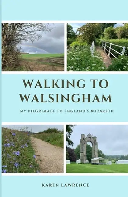 Walking to Walsingham: My Pilgrimage to England's Nazareth by Karen Lawrence