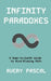 Infinity Paradoxes: A Down-to-Earth Guide to Mind-Blowing Math by Avery Pascal