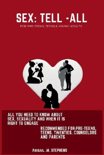 Sex: Tell-All: A trusted guide into understanding sex, sexuality and your body. Specially focusing on the pre-teenage years by Abigail M. Stephens