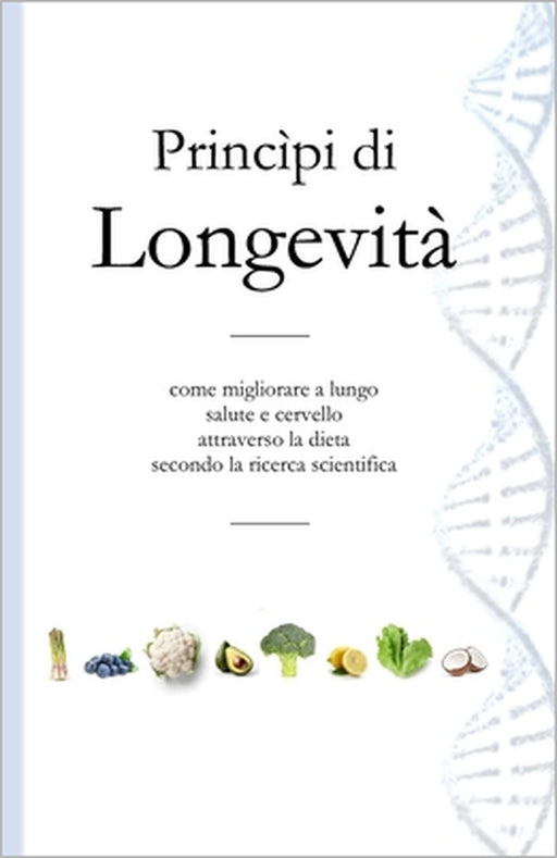 Princìpi di Longevità: Come migliorare a lungo salute e cervello attraverso la dieta secondo la ricerca scientifica by Edizioni Belvedere