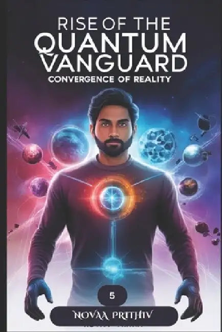 Rise of the Quantum Vanguard - Convergence of Reality: Science Fiction, Superhero Thriller, Five-Part Epic Novel, Quantum Vanguard series by Novaa Prithiv
