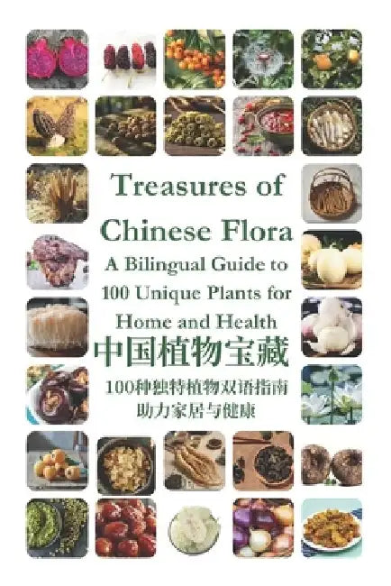Treasures of Chinese Flora: A Bilingual Guide to 100 Unique Plants for Home and Health by Greenfield Chen