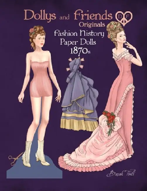 Dollys and Friends Originals Fashion History Paper Dolls, 1870s: Fashion Craft Vintage Dress Up Collection of Victorian Costumes by Basak Tinli