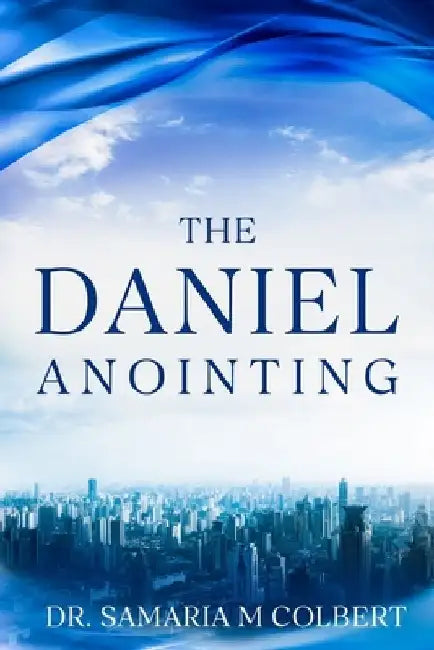 The Daniel Anointing by Samaria Maria Colbert