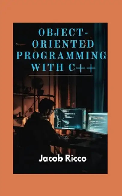 Object-Oriented Programming with C++: A Fundamental Guide to Building Robust, Scalable Applications with Real-World Examples by Jacob Ricco