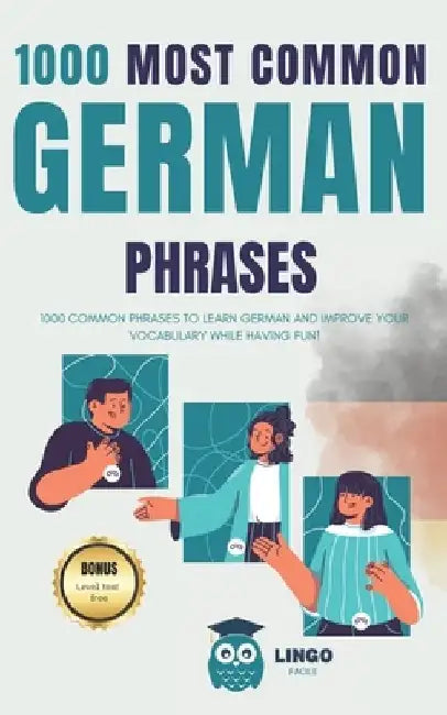 1000 Most Common German Phrases: 1000 COMMON PHRASES to Learn German and Improve Your Vocabulary While Having Fun! Bilingual book by Lingo Facile