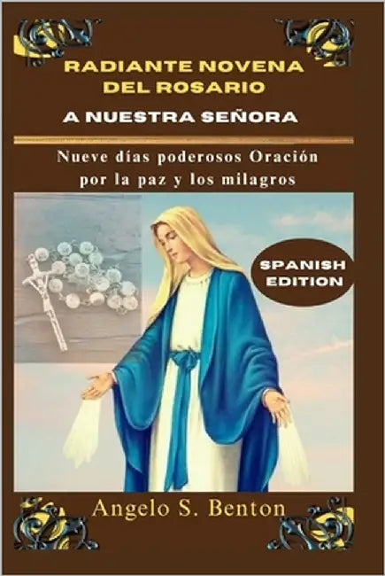 Radiante Novena del Rosario a Nuestra Señora: Nueve días poderosos Oración por la paz y los milagros by J. Callis, Kelly