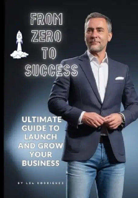Start from Zero: The Complete Guide to Building a Successful Business by Leandro Rodriguez
