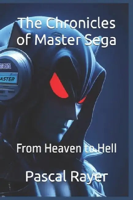 The Chronicles of Master Sega: From Heaven to Hell by Rémi Gonzalez