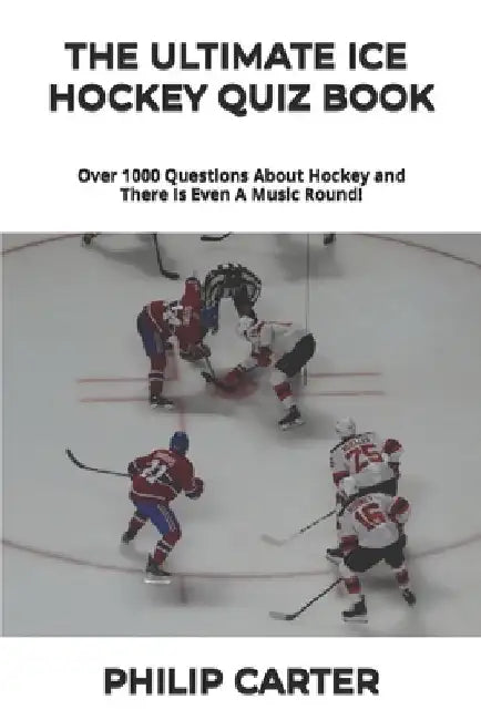 The Ultimate Ice Hockey Quiz Book: Over 1000 Questions About Hockey and There Is Even A Music Round! by Philip Carter
