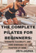 The Complete Pilates for Beginners: Strength, Flexibility, and Core Exercises to Practice at Home.: Easy Sequences for Building Strength, Enhancing Fl by Smith Walker