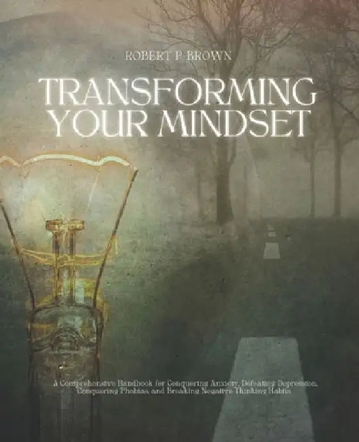 Transforming Your Mindset: A Detailed Guide to Overcoming Anxiety, Defeating Depression, and Triumphing Over Fears by Giselle Ross