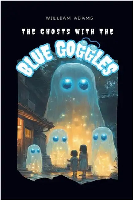 The Ghosts with the Blue Goggles by William Adams