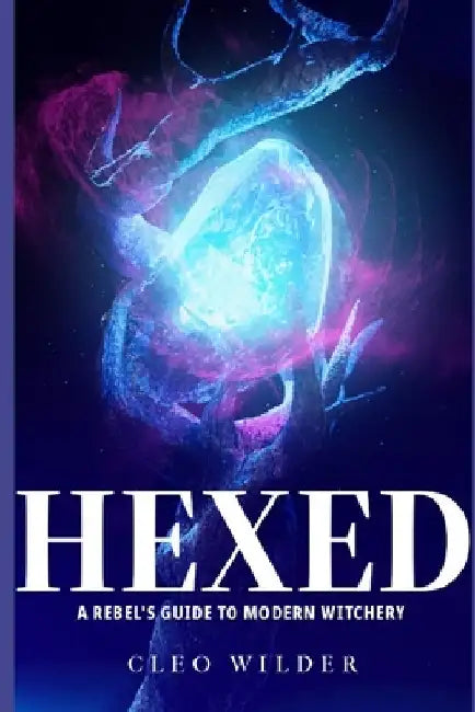 Hexed: A Rebel's Guide to Modern Witchery by Cleo Wilder