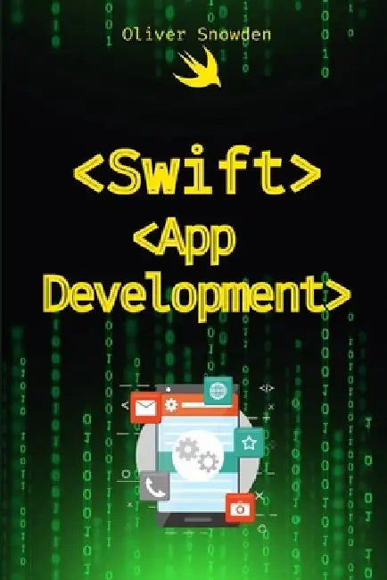 Swift App Development: Your First iOS App from Start to Finish by Oliver Snowden