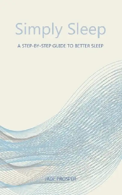 Simply Sleep: A Step-by-Step Guide to Better Sleep by Jade Prosper