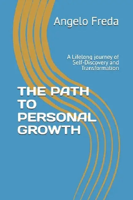 The Path to Personal Growth: A Lifelong journey of Self-Discovery and Transformation by Angelo Freda