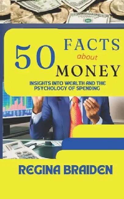 50 Facts about Money: Insights Into Wealth and the Psychology of Spending by Regina Braiden