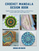 Crochet Mandala Design Book: Explore 15 Stunning Afghan Patterns to Elevate Your Crafting Skills and Create Artful Pieces by Michael Km Martin