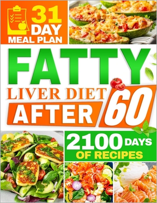Fatty Liver Diet After 60: 2100 Days of Quick & Tasty Recipes to Restore Liver Health and Maximize Your Energy Featuring a 31-Day Meal Plan for Comple by Emma Ambler
