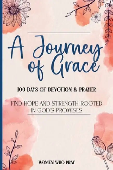 A Journey of Grace: 100 Days of Devotion & Prayer by Women Who Pray