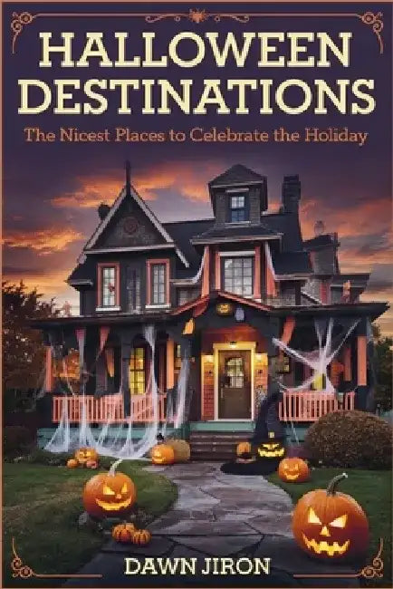 Halloween Destinations: The Nicest Places to Celebrate the Holiday by Dawn Jiron