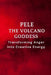Pele - The Volcano Goddess: Transforming Anger into Creative Energy by Nichole Muir