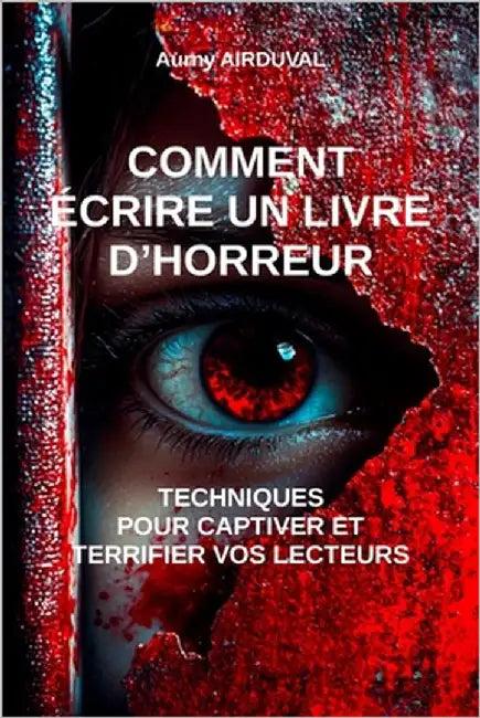 Comment écrire un livre d'horreur: techniques pour captiver et terrifier vos lecteurs: Technique d'écriture, Ecrire un livre, Rédiger un roman, Commen by Airduval, Aurny