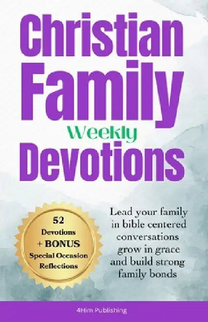 Christian Family Weekly Devotions: Lead your family in bible centered conversations grow in grace and build strong family bonds by 4him Publishing