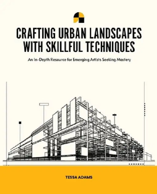 Crafting Urban Landscapes with Skillful Techniques: An In-Depth Resource for Emerging Artists Seeking Mastery by Tessa Adams