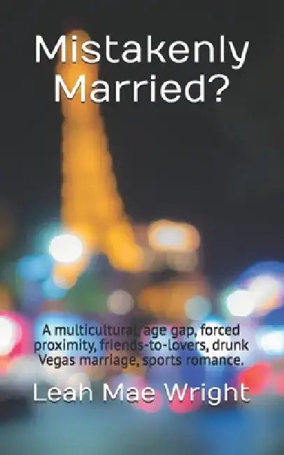 Mistakenly Married?: A multicultural, age gap, forced proximity, friends-to-lovers, drunk Vegas marriage, sports romance. by Leah Mae Wright