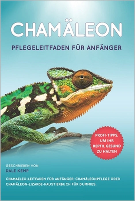 Chamäleon Pflegeleitfaden Für Anfänger Chamaeleo-Leitfaden Für Anfänger: Chamäleonpflege Oder Chamäleon-Lizarde-Haustierbuch Für Dummies by Dale Kemp