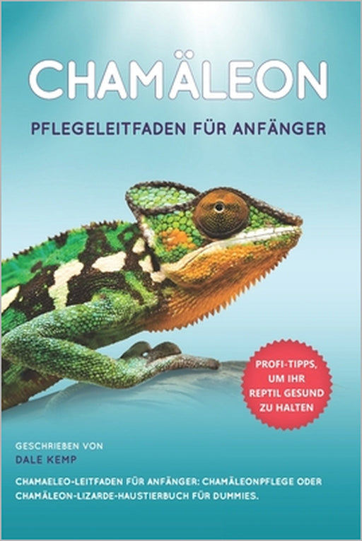 Chamäleon Pflegeleitfaden Für Anfänger Chamaeleo-Leitfaden Für Anfänger: Chamäleonpflege Oder Chamäleon-Lizarde-Haustierbuch Für Dummies by Dale Kemp